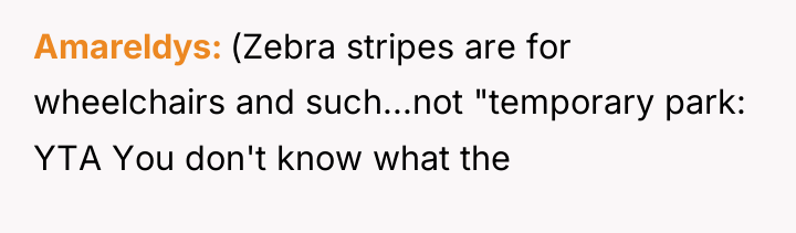 Amareldys (Zebra stripes are for wheelchairs and such...not "temporary park:...