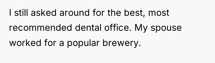 I still asked around for the best, most recommended dental...