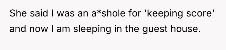 She said I was an a*shole for 'keeping score' and...