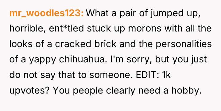 mr_woodles123 What a pair of jumped up, horrible, ent*tled stuck...