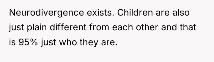Neurodivergence exists. Children are also just plain different from each...