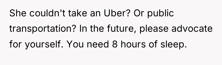 She couldn't take an Uber? Or public transportation? In the...