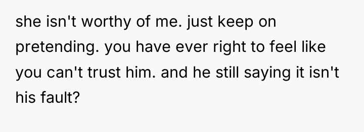 she isn't worthy of me. just keep on pretending. you...