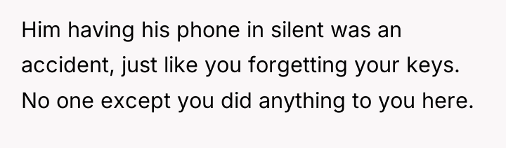 Him having his phone in silent was an accident, just...