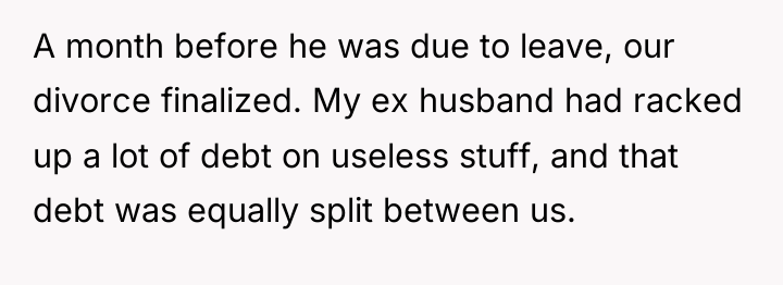 A month before he was due to leave, our divorce...