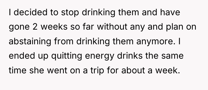 I decided to stop drinking them and have gone 2...