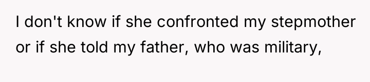 I don't know if she confronted my stepmother or if...