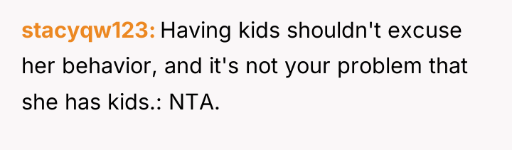 stacyqw123 Having kids shouldn't excuse her behavior, and it's not...