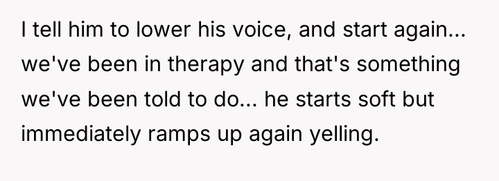 I tell him to lower his voice, and start again......