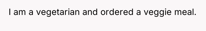 I am a vegetarian and ordered a veggie meal.