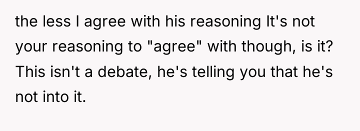 the less I agree with his reasoning It's not your...