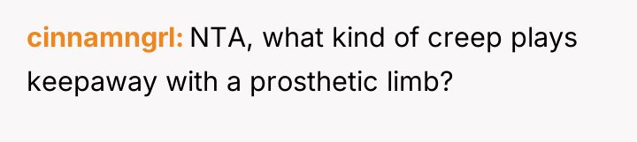 cinnamngrl NTA, what kind of creep plays keepaway with a...
