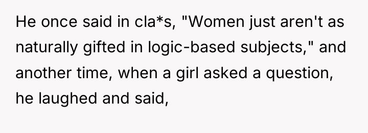 He once said in cla*s, "Women just aren't as naturally...