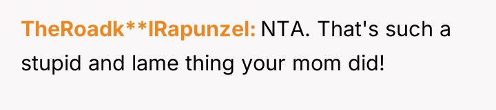 TheRoadk**lRapunzel NTA. That's such a stupid and lame thing your...