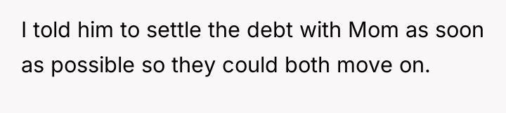 I told him to settle the debt with Mom as...