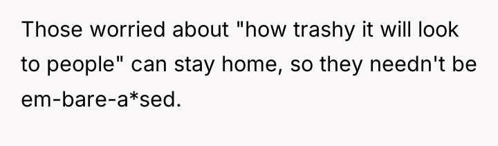 Those worried about "how trashy it will look to people"...