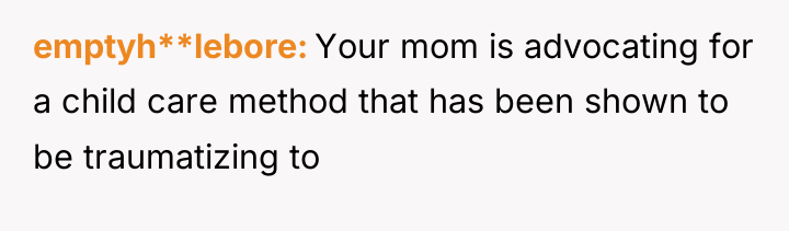 emptyh**lebore Your mom is advocating for a child care method...