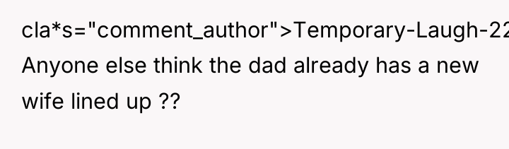 cla*s="comment_author">Temporary-Laugh-227: Anyone else think the dad already has a new...