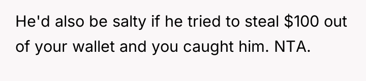 He'd also be salty if he tried to steal $100...