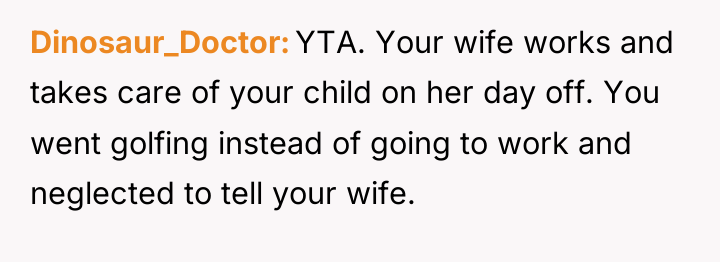 Dinosaur_Doctor YTA. Your wife works and takes care of your...
