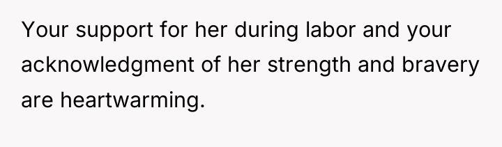 Your support for her during labor and your acknowledgment of...