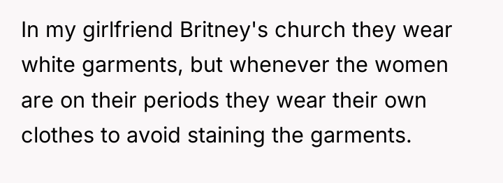 In my girlfriend Britney's church they wear white garments, but...
