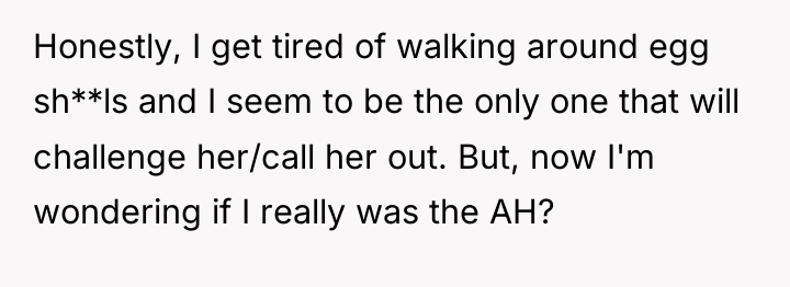 Honestly, I get tired of walking around egg sh**ls and...