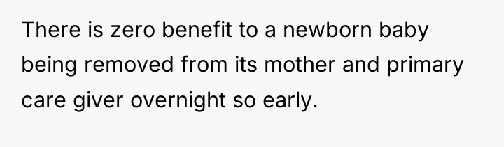 There is zero benefit to a newborn baby being removed...