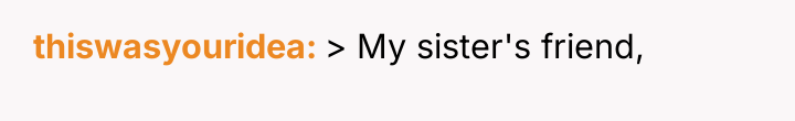 thiswasyouridea > My sister's friend,
