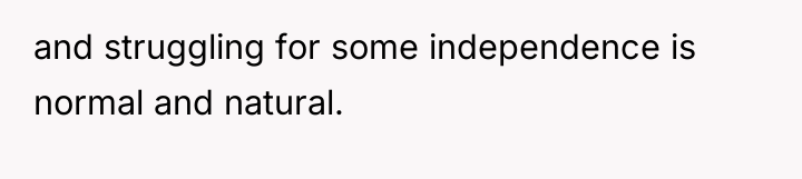 and struggling for some independence is normal and natural.