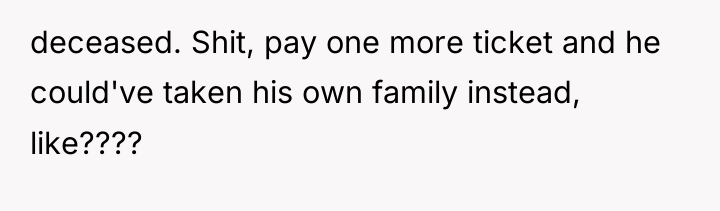 deceased. Shit, pay one more ticket and he could've taken...