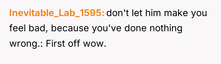 Inevitable_Lab_1595 don't let him make you feel bad, because you've...