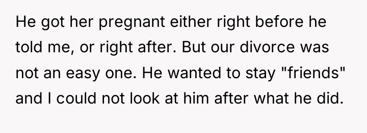 He got her pregnant either right before he told me,...