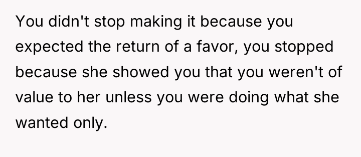 You didn't stop making it because you expected the return...