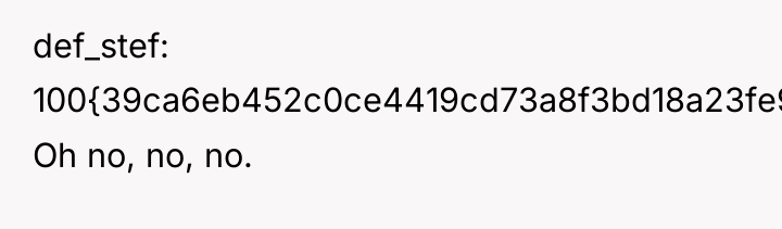 def_stef 100{39ca6eb452c0ce4419cd73a8f3bd18a23fe95ab4febb092bc2ab1b542eeea82f}: Oh no, no, no.