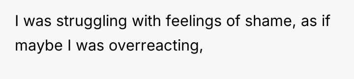 I was struggling with feelings of shame, as if maybe...