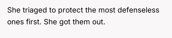 She triaged to protect the most defenseless ones first. She...