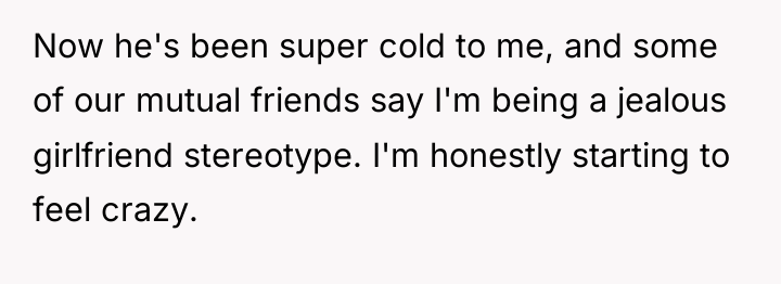 Now he's been super cold to me, and some of...