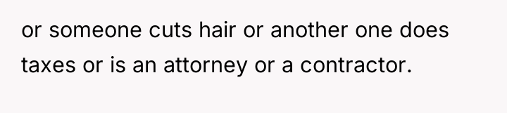 or someone cuts hair or another one does taxes or...