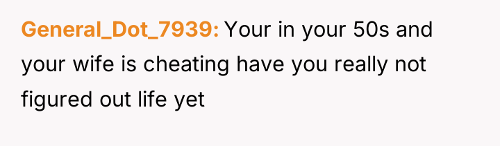 General_Dot_7939 Your in your 50s and your wife is cheating...