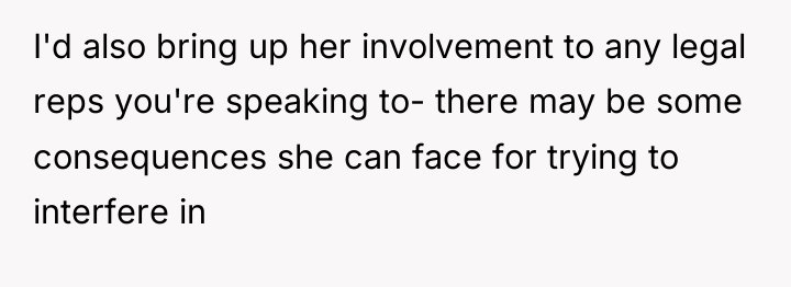 I'd also bring up her involvement to any legal reps...