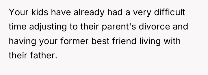 Your kids have already had a very difficult time adjusting...