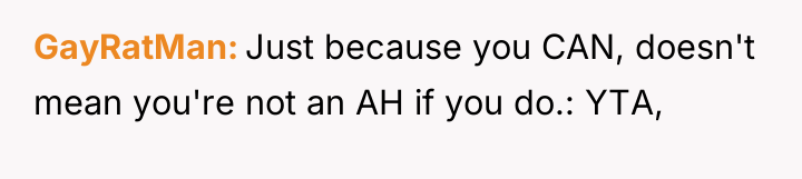 GayRatMan Just because you CAN, doesn't mean you're not an...