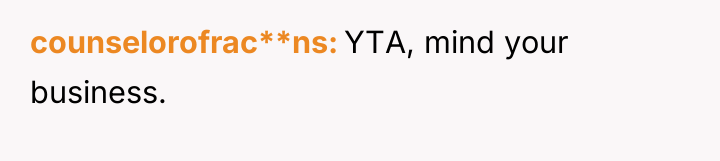 counselorofrac**ns YTA, mind your business.
