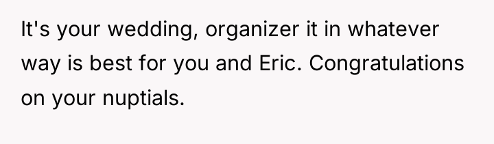 It's your wedding, organizer it in whatever way is best...