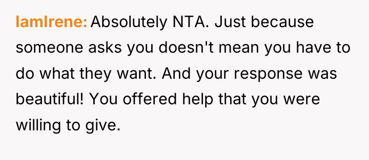 IamIrene Absolutely NTA. Just because someone asks you doesn't mean...