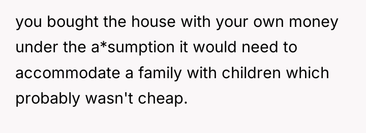 you bought the house with your own money under the...