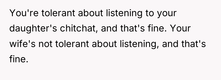 You're tolerant about listening to your daughter's chitchat, and that's...