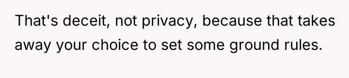That's deceit, not privacy, because that takes away your choice...