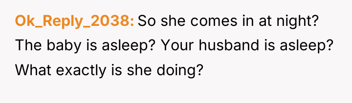 Ok_Reply_2038 So she comes in at night? The baby is...